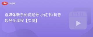 自媒体新手如何起号 小红书/抖音起号全流程【实测】 - php中文网