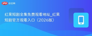 红果短剧全集免费观看地址_红果短剧官方观看入口（2026版）