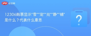 12306购票显示“雪”“宠”“兑”“静”“铺”是什么？代表什么意思