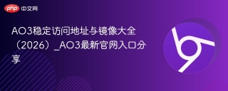 AO3稳定访问地址与镜像大全（2026）_AO3最新官网入口分享