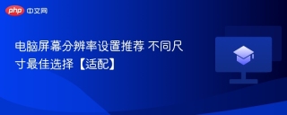 电脑屏幕分辨率设置推荐 不同尺寸最佳选择【适配】
