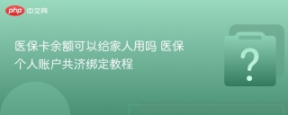 医保卡余额可以给家人用吗 医保个人账户共济绑定教程
