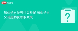 独生子女证有什么补贴 独生子女父母奖励费领取政策