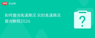 如何查询高速路况 实时高速路况查询教程2026