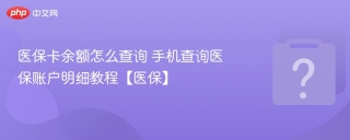 医保卡余额怎么查询 手机查询医保账户明细教程【医保】