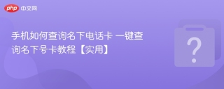 手机如何查询名下电话卡 一键查询名下号卡教程【实用】