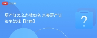 房产证怎么办理加名 夫妻房产证加名流程【指南】