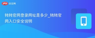 转转官网登录网址是多少_转转官网入口安全说明