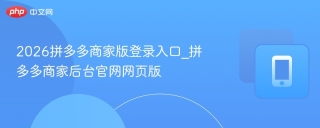 2026拼多多商家版登录入口_拼多多商家后台官网网页版