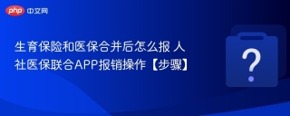 生育保险和医保合并后怎么报 人社医保联合APP报销操作【步骤】