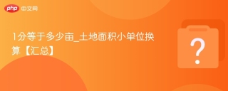 1分等于多少亩_土地面积小单位换算【汇总】 - php中文网