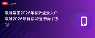 漫蛙漫画2026年有效登录入口_漫蛙2026最新官网链接确保访问