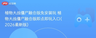 植物大战僵尸融合版免安装玩 植物大战僵尸融合版即点即玩入口(2026最新版) - php中文网