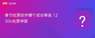春节抢票软件哪个成功率高 12306抢票神器