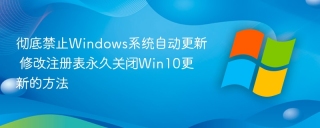 彻底禁止Windows系统自动更新 修改注册表永久关闭Win10更新的方法