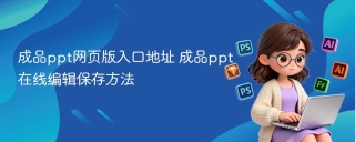 成品ppt网页版入口地址 成品ppt在线编辑保存方法