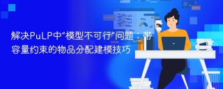 解决PuLP中“模型不可行”问题：带容量约束的物品分配建模技巧