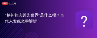 “精神状态领先世界”是什么梗？当代人发疯文学解析