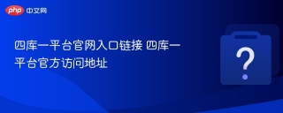 四库一平台官网入口链接 四库一平台官方访问地址