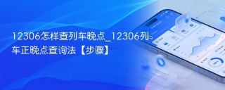 12306怎样查列车晚点_12306列车正晚点查询方法【步骤】
