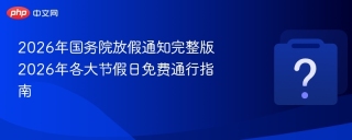 2026年国务院放假通知完整版 2026年各大节假日免费通行指南