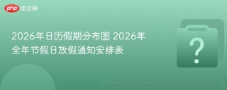 2026年日历假期分布图 2026年全年节假日放假通知安排表