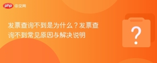 发票查询不到是为什么？发票查询不到常见原因与解决说明