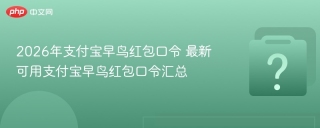 2026年支付宝早鸟红包口令 最新可用支付宝早鸟红包口令汇总