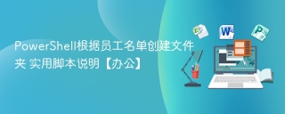 PowerShell根据员工名单创建文件夹 实用脚本说明【办公】