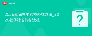 2026社保异地转移办理办法_2026社保跨省转移流程