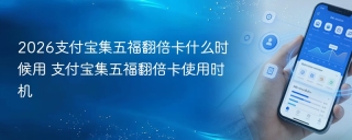 2026支付宝集五福翻倍卡什么时候用 支付宝集五福翻倍卡使用时机
