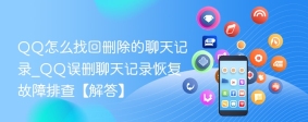 QQ怎么找回删除的聊天记录_QQ误删聊天记录恢复故障排查【解答】