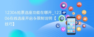 12306抢票选座功能在哪开_12306在线选座开启与限制说明【技巧】