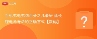 手机充电充到百分之几最好 延长锂电池寿命的正确方式【数码】