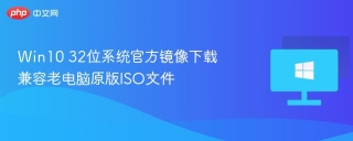Win10 32位系统官方镜像下载 兼容老电脑原版ISO文件