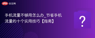 手机流量不够用怎么办_节省手机流量的十个实用技巧【指南】