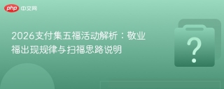 2026支付集五福活动解析：敬业福出现规律与扫福思路说明