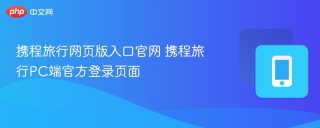 携程旅行网页版入口官网 携程旅行PC端官方登录页面
