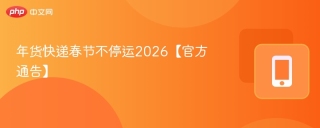 年货快递春节不停运2026【官方通告】