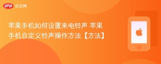 苹果手机如何设置来电铃声 苹果手机自定义铃声操作方法【方法】