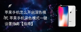 苹果手机怎么开启深色模式 苹果手机深色模式一键设置指南【指南】