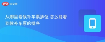 从哪里看候补车票排位 怎么能看到候补车票的排序