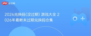 2026兑换码(没过期) 游戏大全 2026年最新未过期兑换码合集