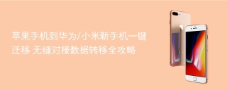 苹果手机到华为/小米新手机一键迁移 无缝对接数据转移全攻略