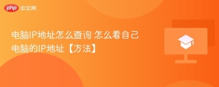 电脑IP地址怎么查询 怎么看自己电脑的IP地址【方法】