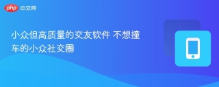 小众但高质量的交友软件 不想撞车的小众社交圈