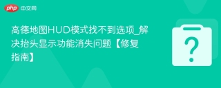 高德地图HUD模式找不到选项_解决抬头显示功能消失问题【修复指南】