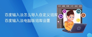 百度输入法怎么导入自定义词库_百度输入法电脑版词库设置