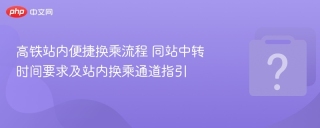 高铁站内便捷换乘流程 同站中转时间要求及站内换乘通道指引