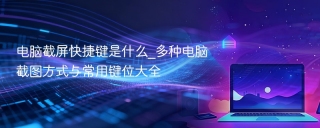 电脑截屏快捷键是什么_多种电脑截图方式与常用键位大全